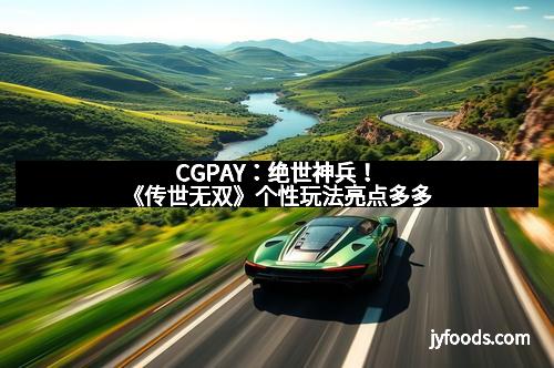 CGPAY：绝世神兵！《传世无双》个性玩法亮点多多